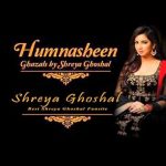 Humnasheen - Shreya Ghoshal (Ghazal Album) 2014